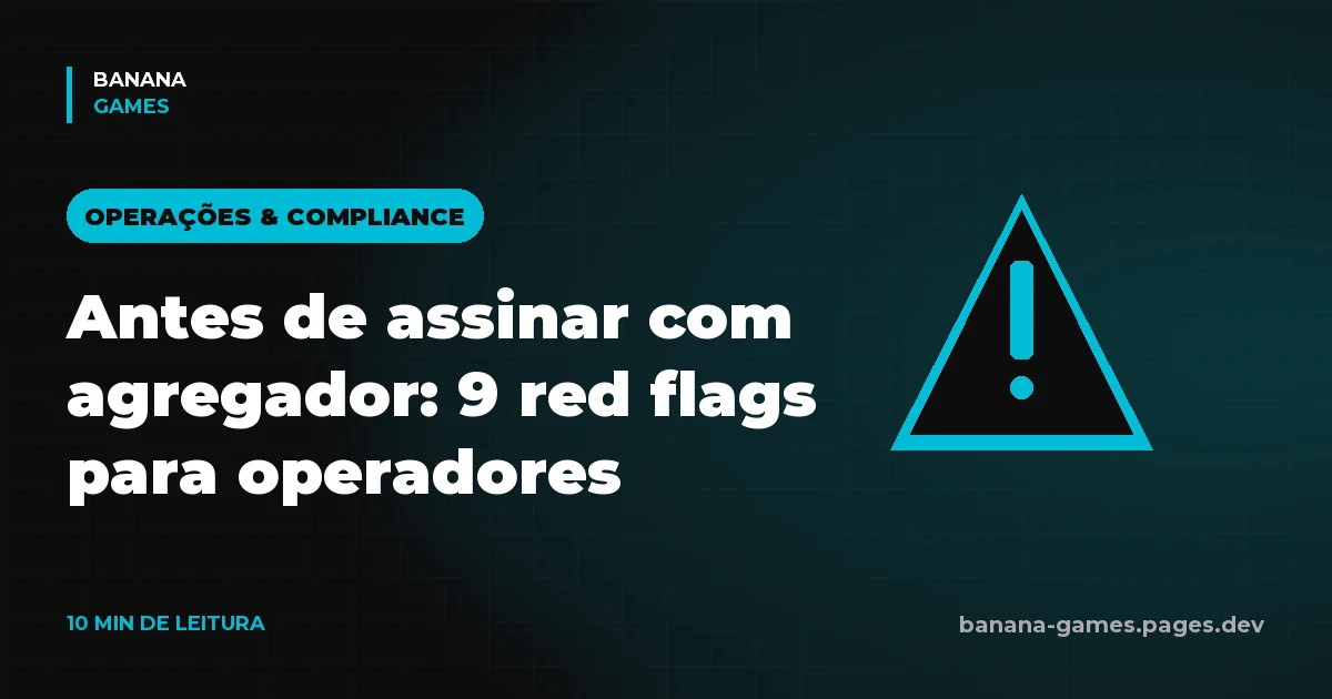 Antes de assinar com agregador: 9 red flags para operadores de cassino